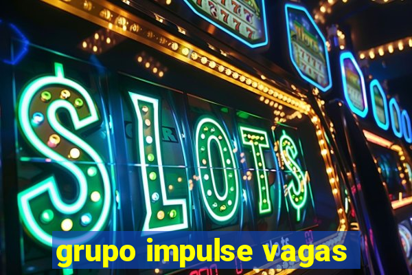 grupo impulse vagas